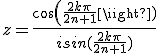 z=\frac{cos(\frac{2k\pi}{2n+1})}{isin(\frac{2k\pi}{2n+1})}